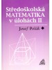 Středoškolská matematika v úlohách II - 2. diel zbierky úloh je užitočným doplnkom učebníc matematiky pre všetky typy stredných škôl.